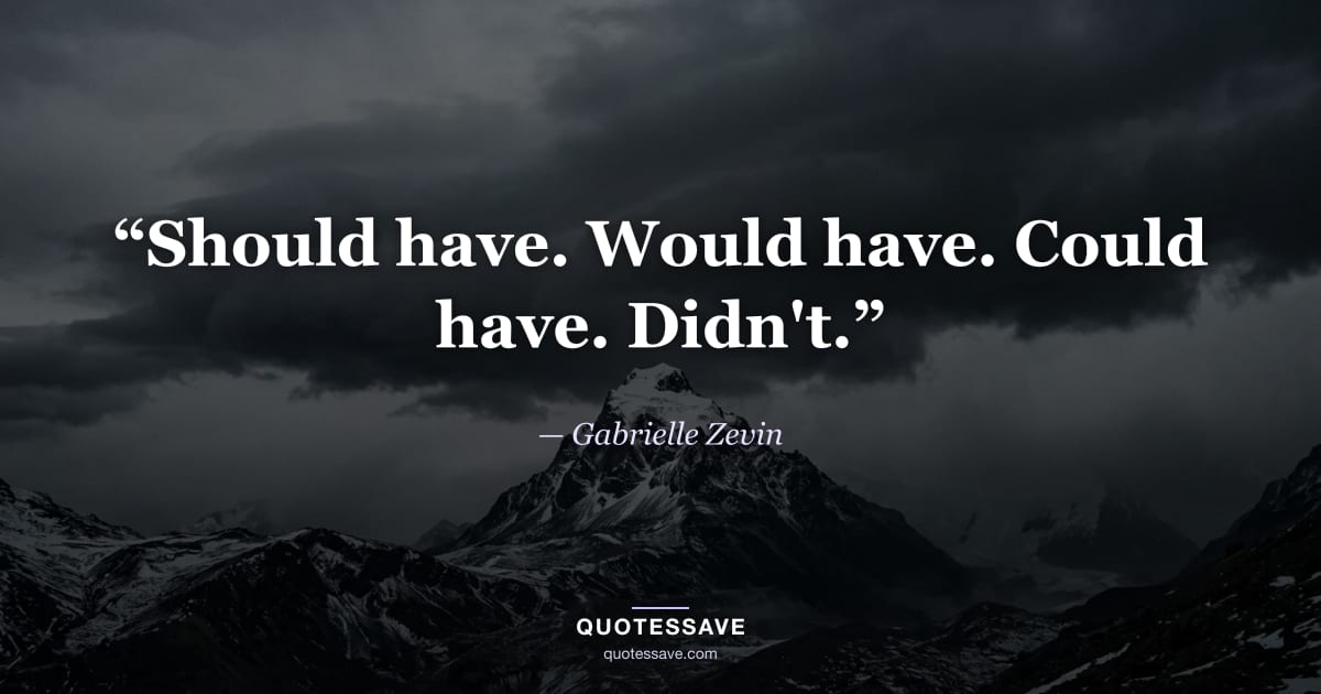 “Should have. Would have. Could have. Didn't.” — Gabrielle Zevin