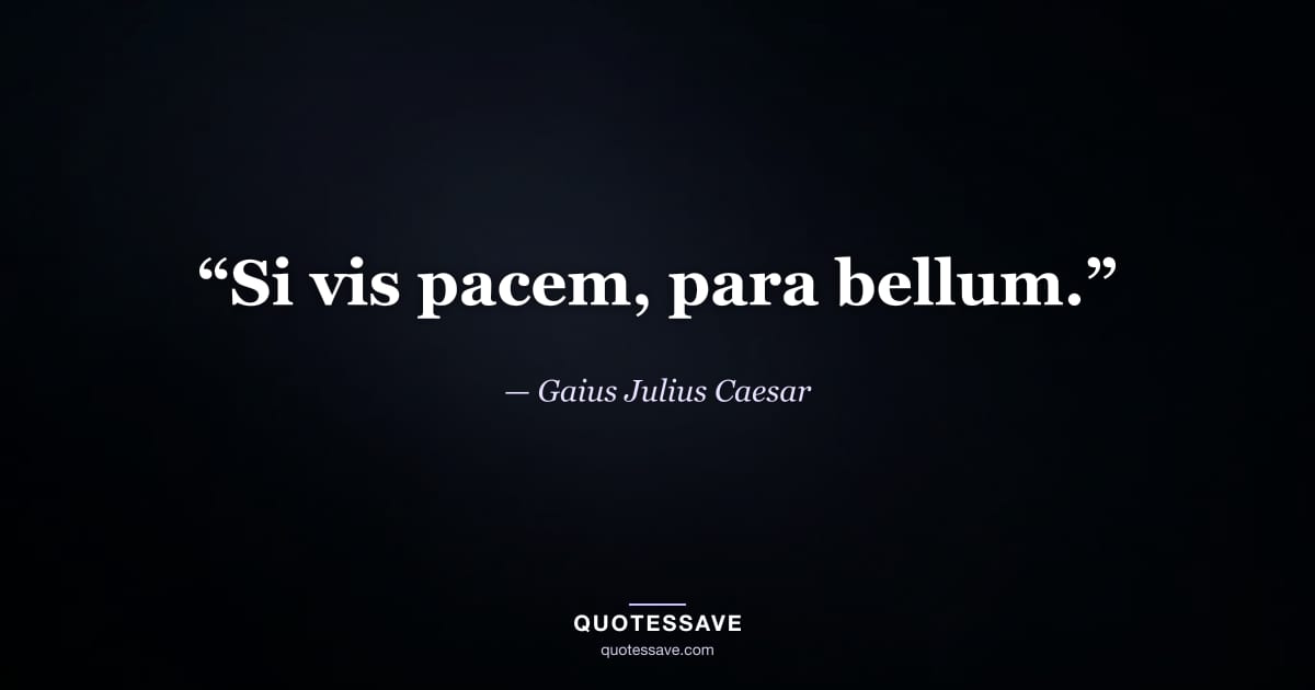 “Si vis pacem, para bellum.” — Gaius Julius Caesar
