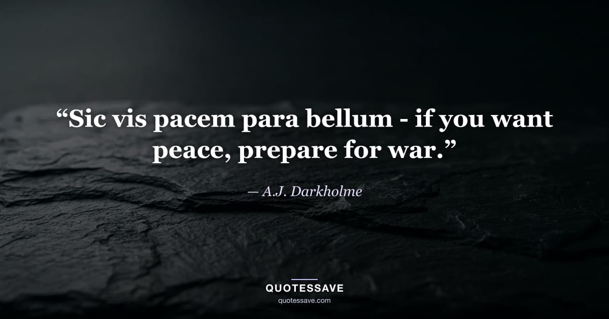 “Sic vis pacem para bellum - if you want peace, prepare for war.” — A.J. Darkholme