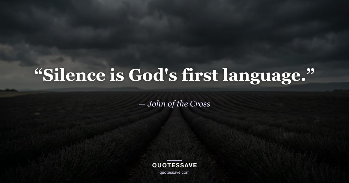 “Silence is God's first language.” — John of the Cross