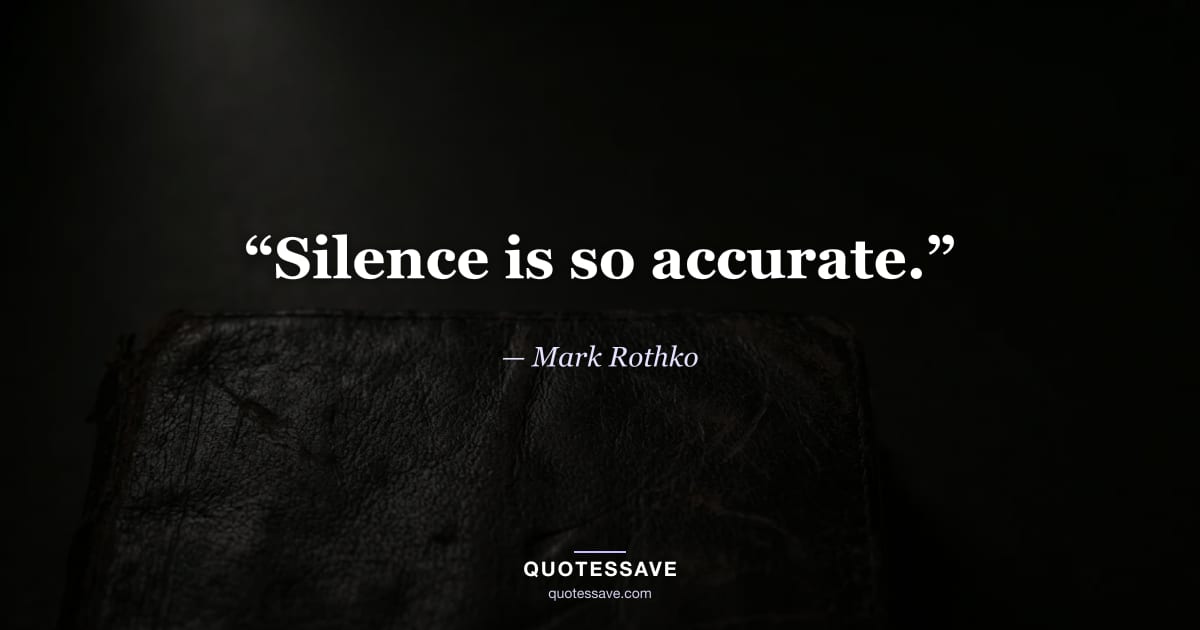 “Silence is so accurate.” — Mark Rothko