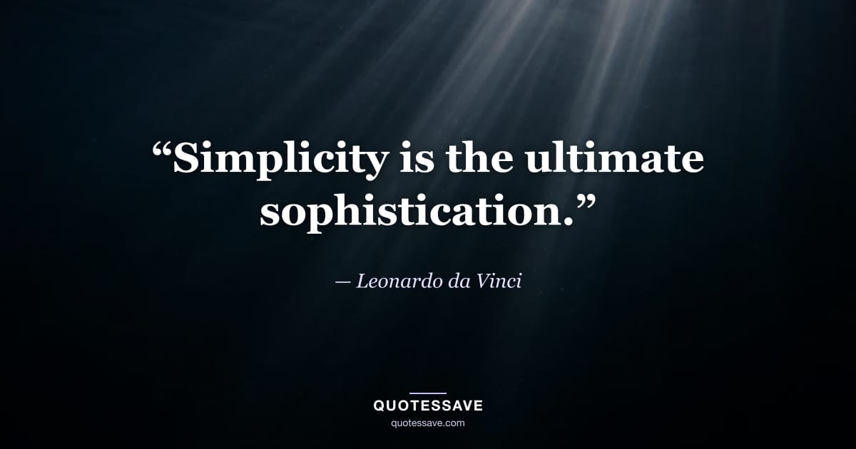 “Simplicity is the ultimate sophistication.” — Leonardo da Vinci
