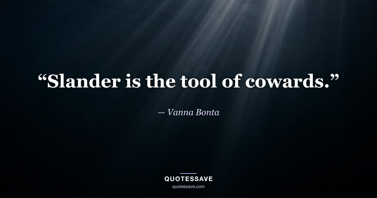 “Slander is the tool of cowards.” — Vanna Bonta