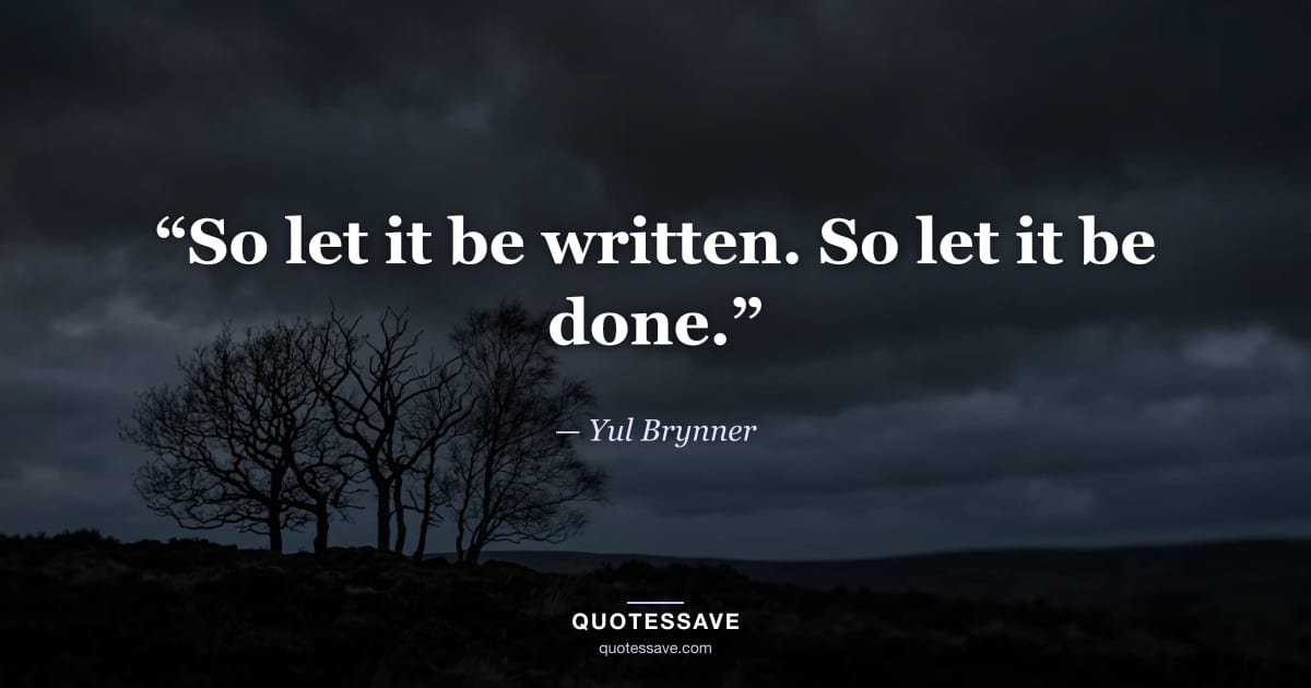 “So let it be written. So let it be done.” — Yul Brynner