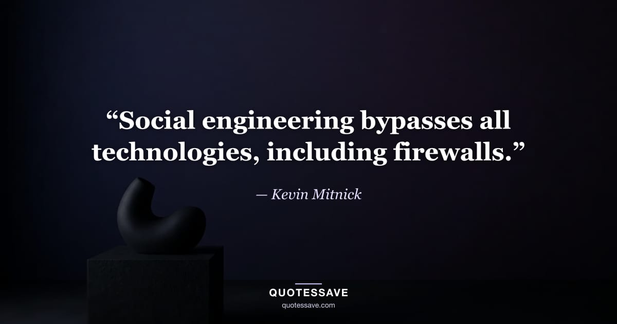 “Social engineering bypasses all technologies, including firewalls.” — Kevin Mitnick