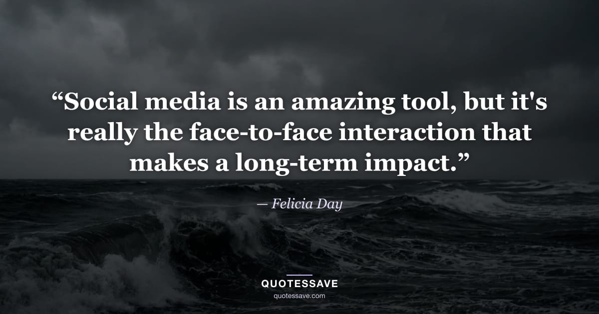 “Social media is an amazing tool, but it's really the face-to-face interaction that makes a long-term impact.” — Felicia Day
