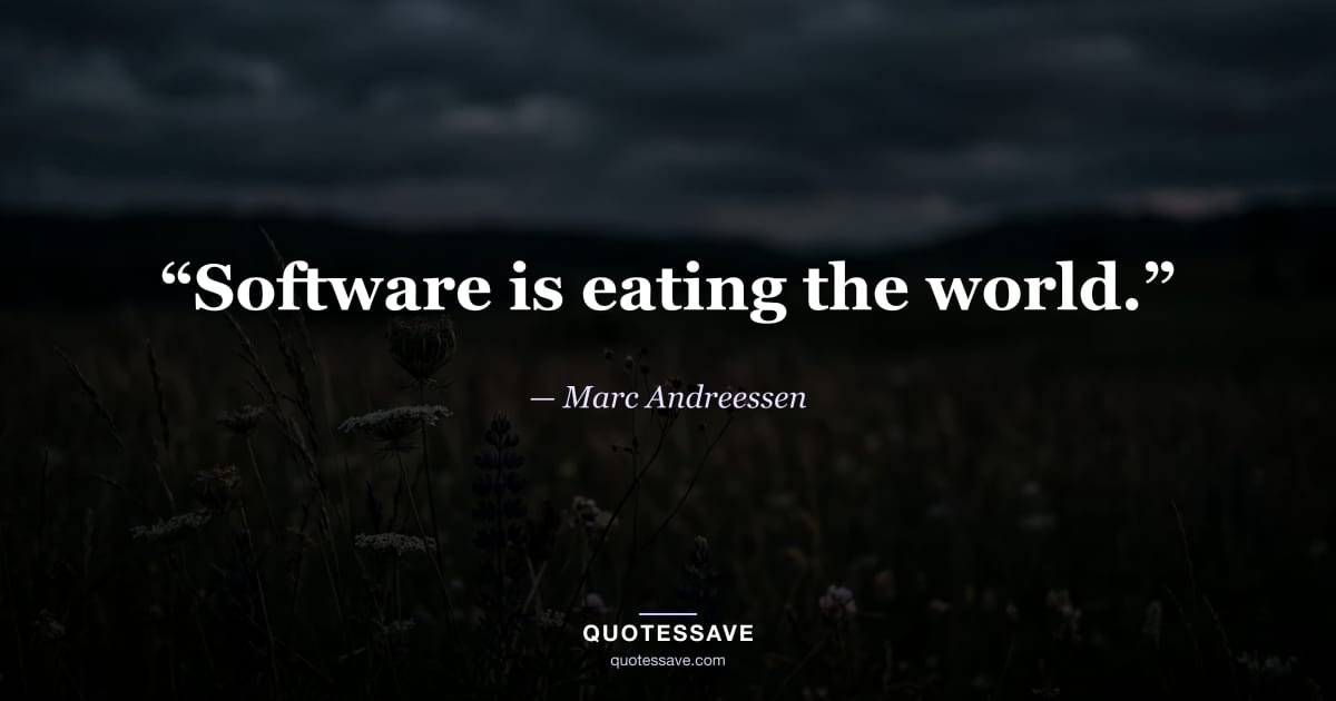 “Software is eating the world.” — Marc Andreessen