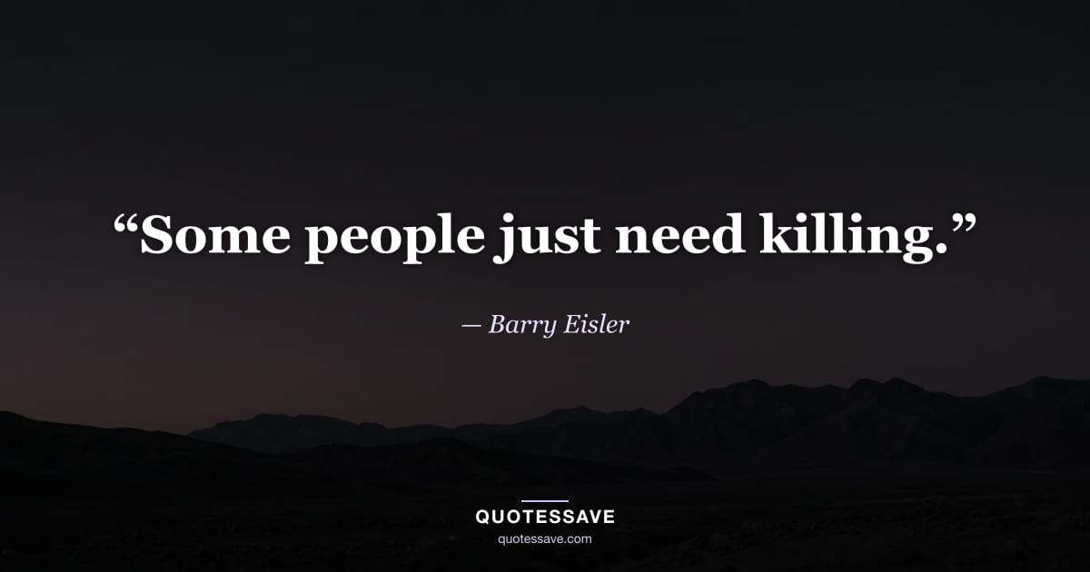 “Some people just need killing.” — Barry Eisler