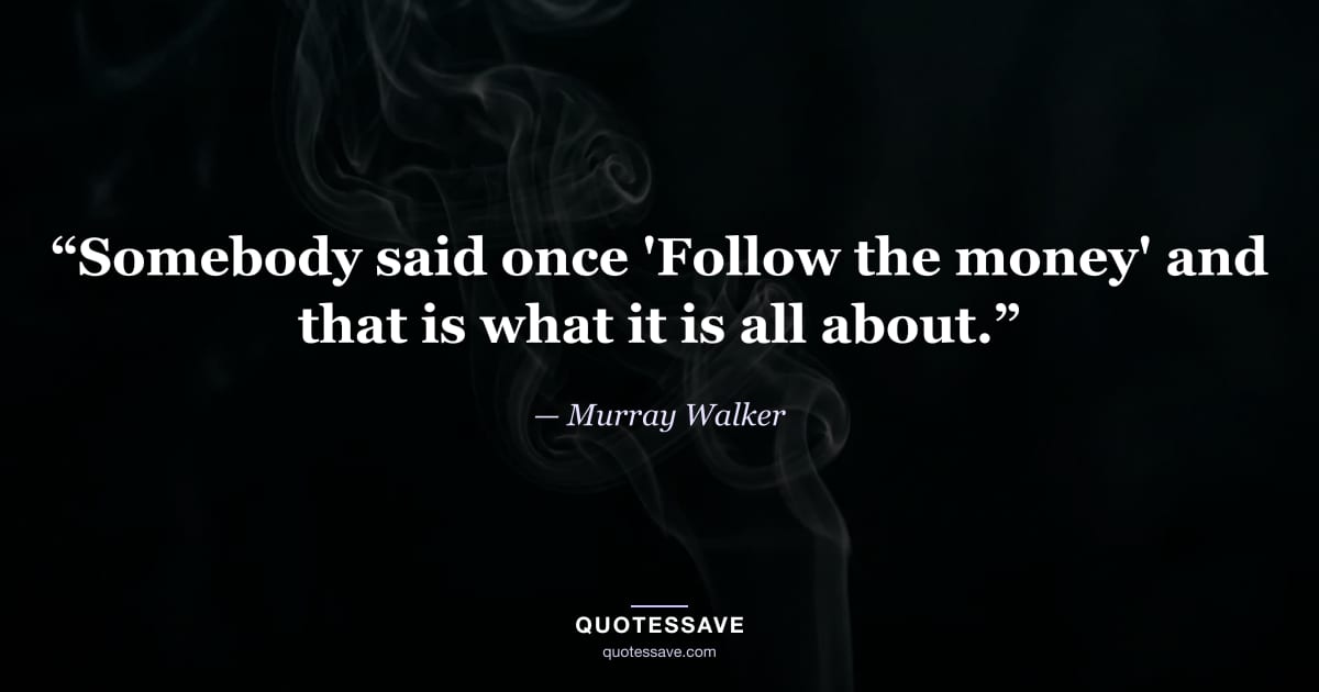 “Somebody said once 'Follow the money' and that is what it is all about.” — Murray Walker