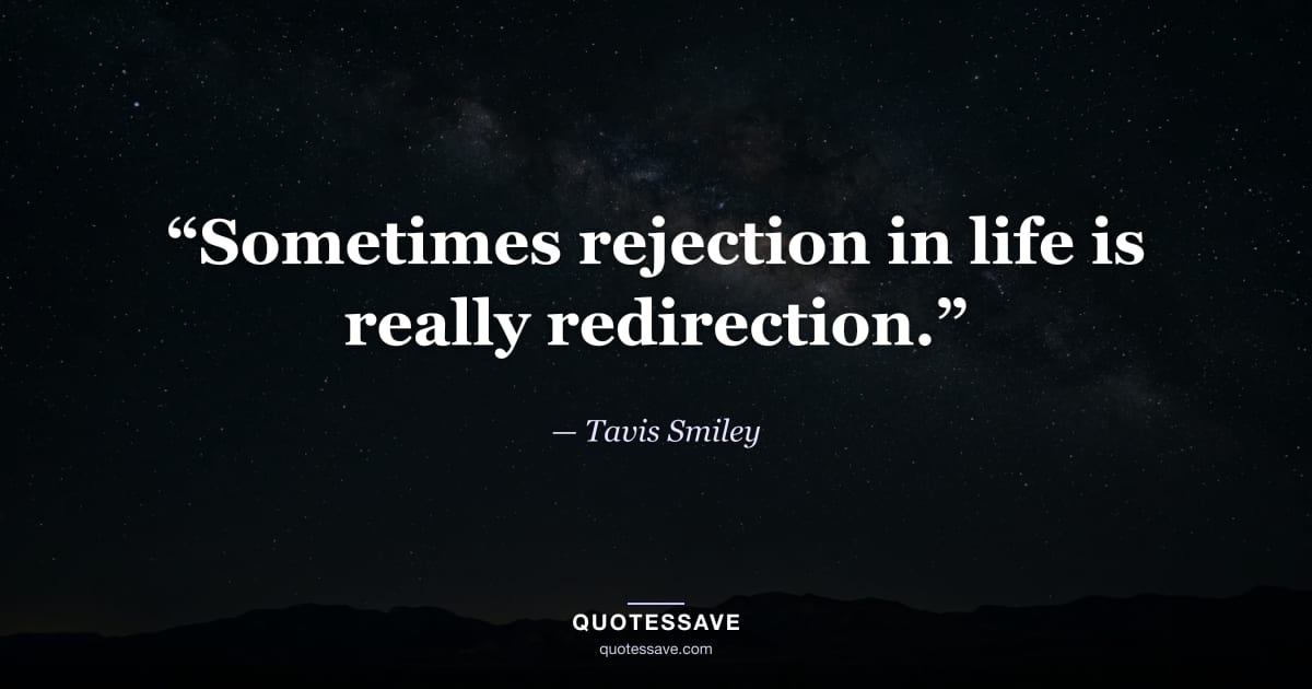 “Sometimes rejection in life is really redirection.” — Tavis Smiley