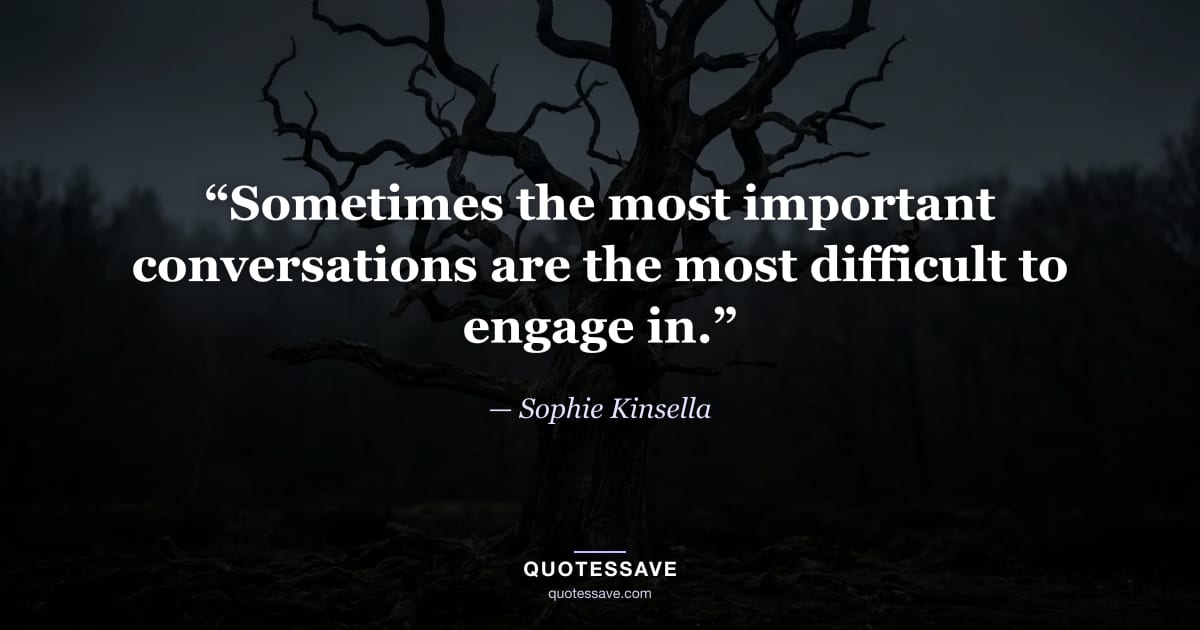 “Sometimes the most important conversations are the most difficult to engage in.” — Sophie Kinsella