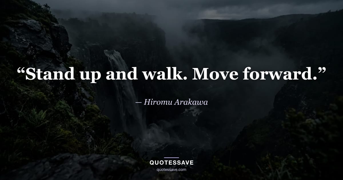 “Stand up and walk. Move forward.” — Hiromu Arakawa
