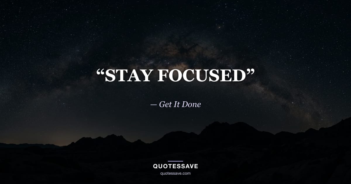 “STAY FOCUSED” — Get It Done