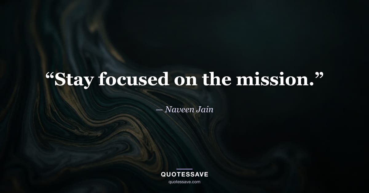 “Stay focused on the mission.” — Naveen Jain