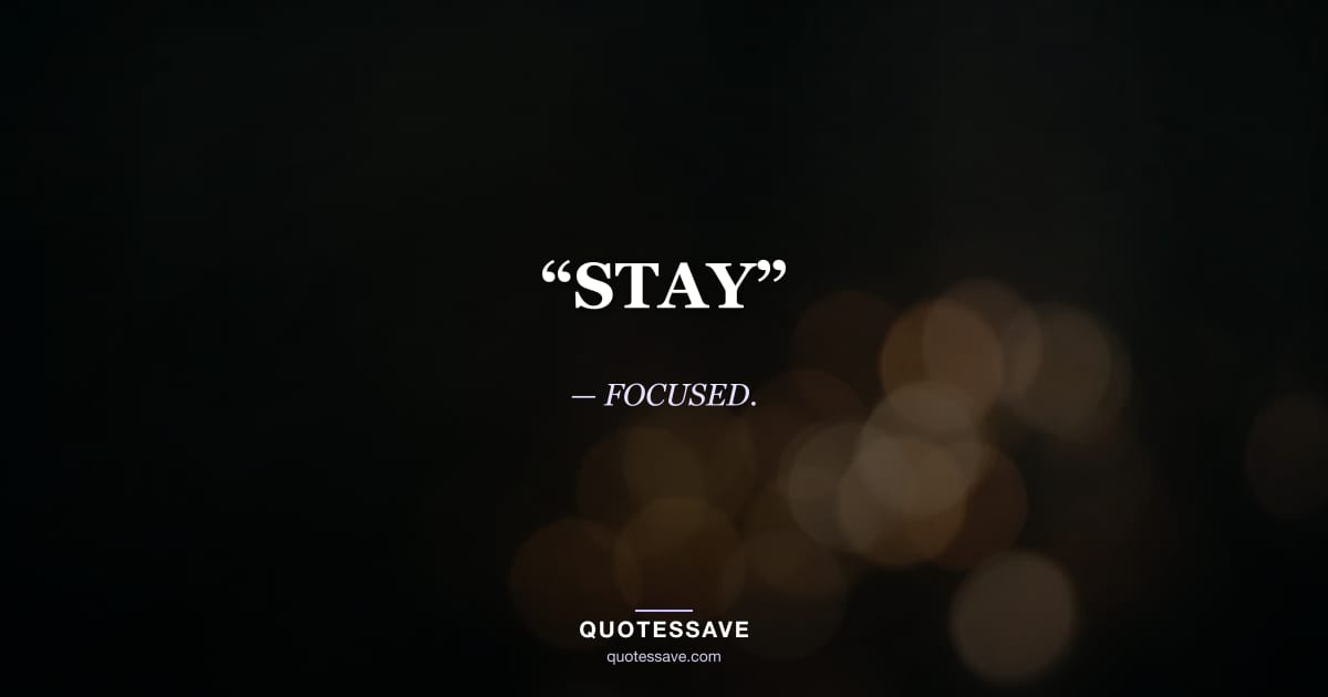 “STAY” — FOCUSED.