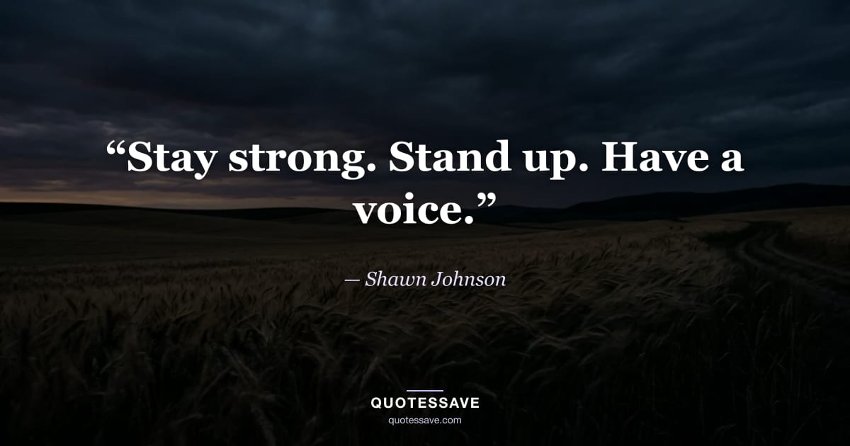 “Stay strong. Stand up. Have a voice.” — Shawn Johnson