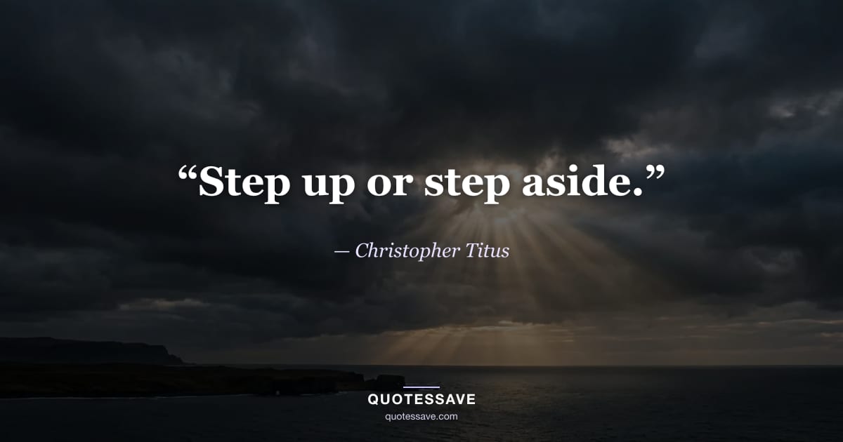 “Step up or step aside.” — Christopher Titus