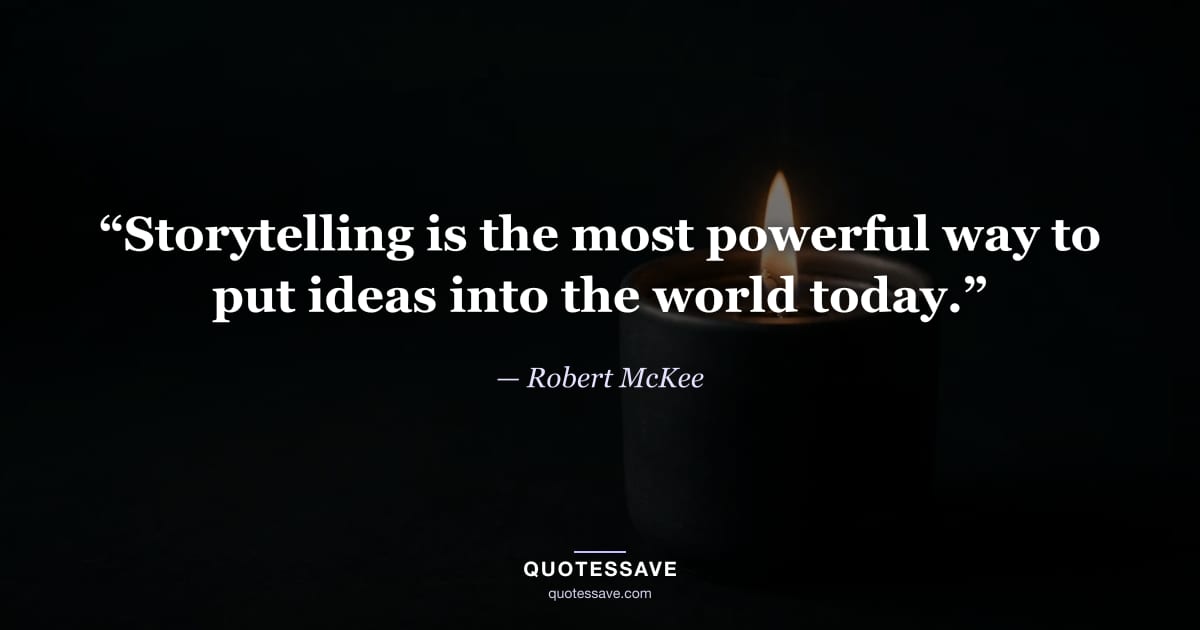“Storytelling is the most powerful way to put ideas into the world today.” — Robert McKee