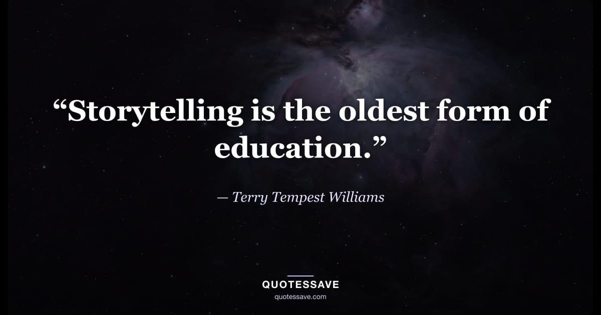 “Storytelling is the oldest form of education.” — Terry Tempest Williams