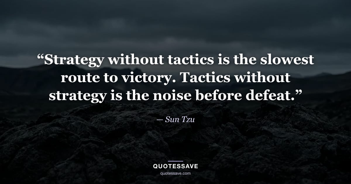 “Strategy without tactics is the slowest route to victory. Tactics without strategy is the noise before defeat.” — Sun Tzu