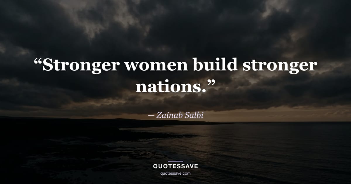 “Stronger women build stronger nations.” — Zainab Salbi