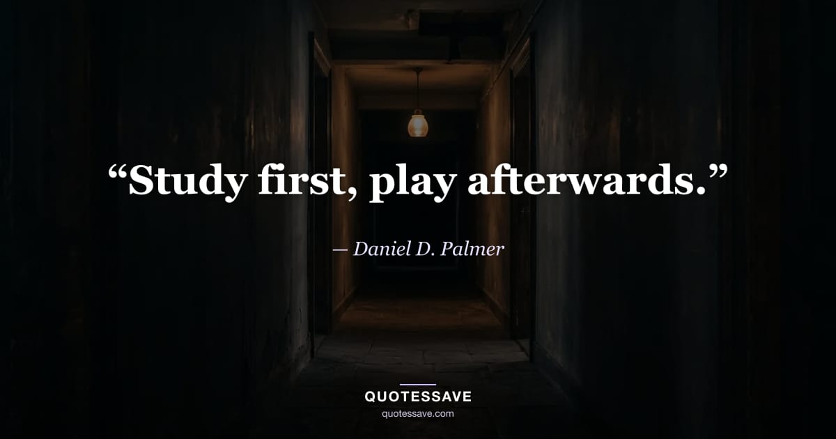 “Study first, play afterwards.” — Daniel D. Palmer