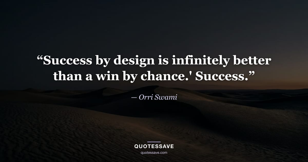 “Success by design is infinitely better than a win by chance.' Success.” — Orri Swami