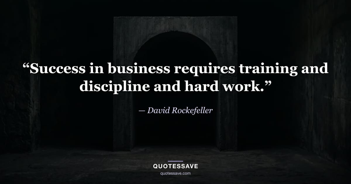 “Success in business requires training and discipline and hard work.” — David Rockefeller