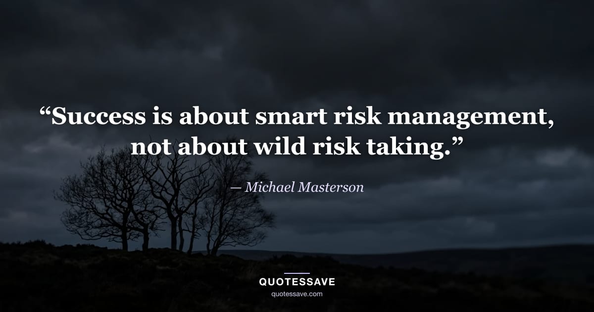 “Success is about smart risk management, not about wild risk taking.” — Michael Masterson
