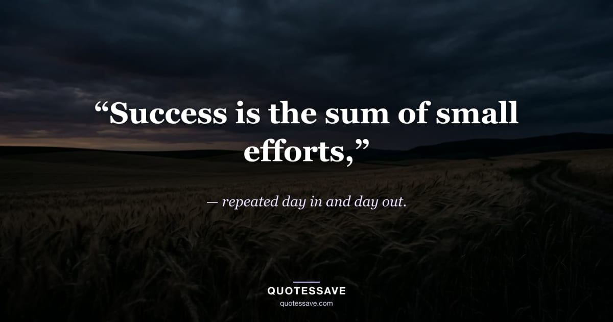 “Success is the sum of small efforts,” — repeated day in and day out.
