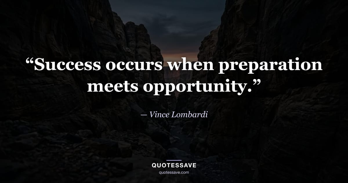 “Success occurs when preparation meets opportunity.” — Vince Lombardi