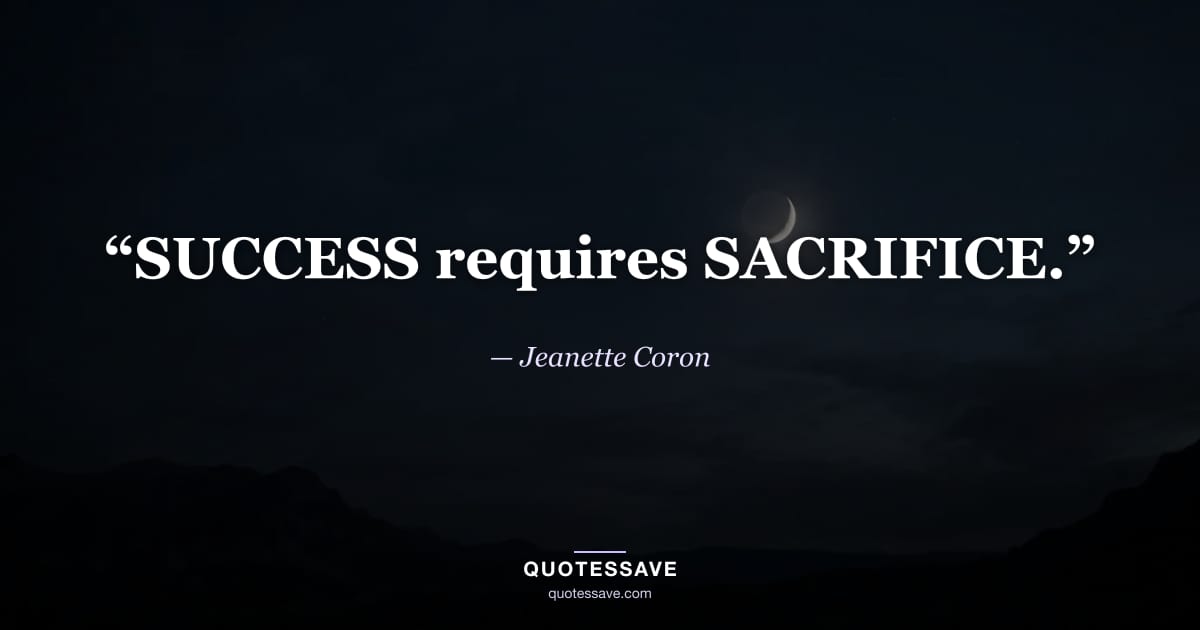 “SUCCESS requires SACRIFICE.” — Jeanette Coron