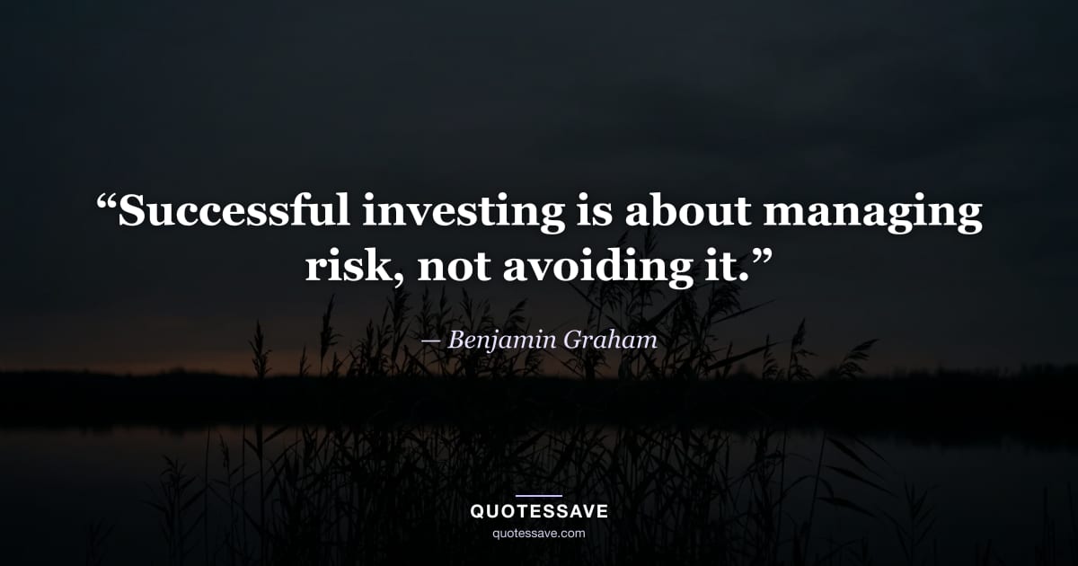 “Successful investing is about managing risk, not avoiding it.” — Benjamin Graham