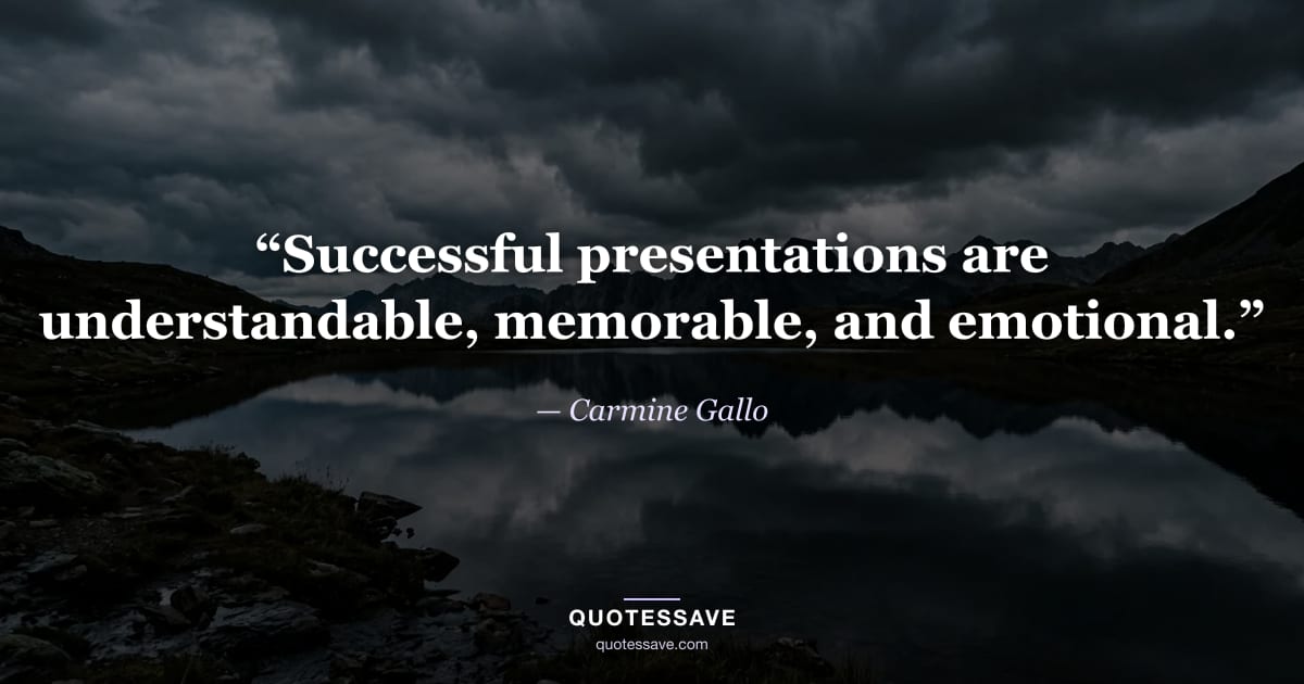 “Successful presentations are understandable, memorable, and emotional.” — Carmine Gallo