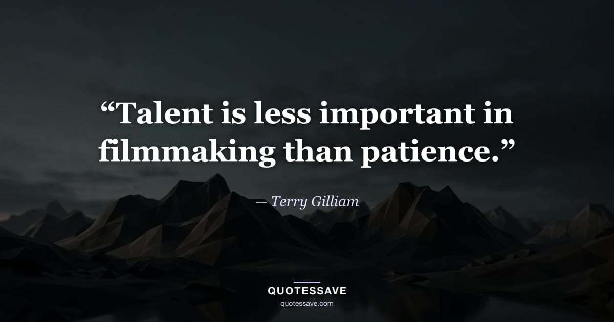“Talent is less important in filmmaking than patience.” — Terry Gilliam