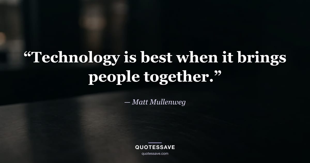 “Technology is best when it brings people together.” — Matt Mullenweg