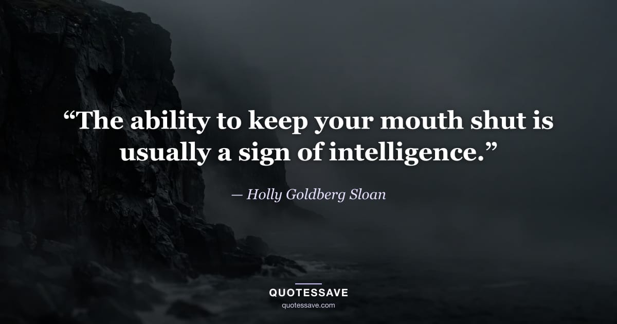“The ability to keep your mouth shut is usually a sign of intelligence.” — Holly Goldberg Sloan