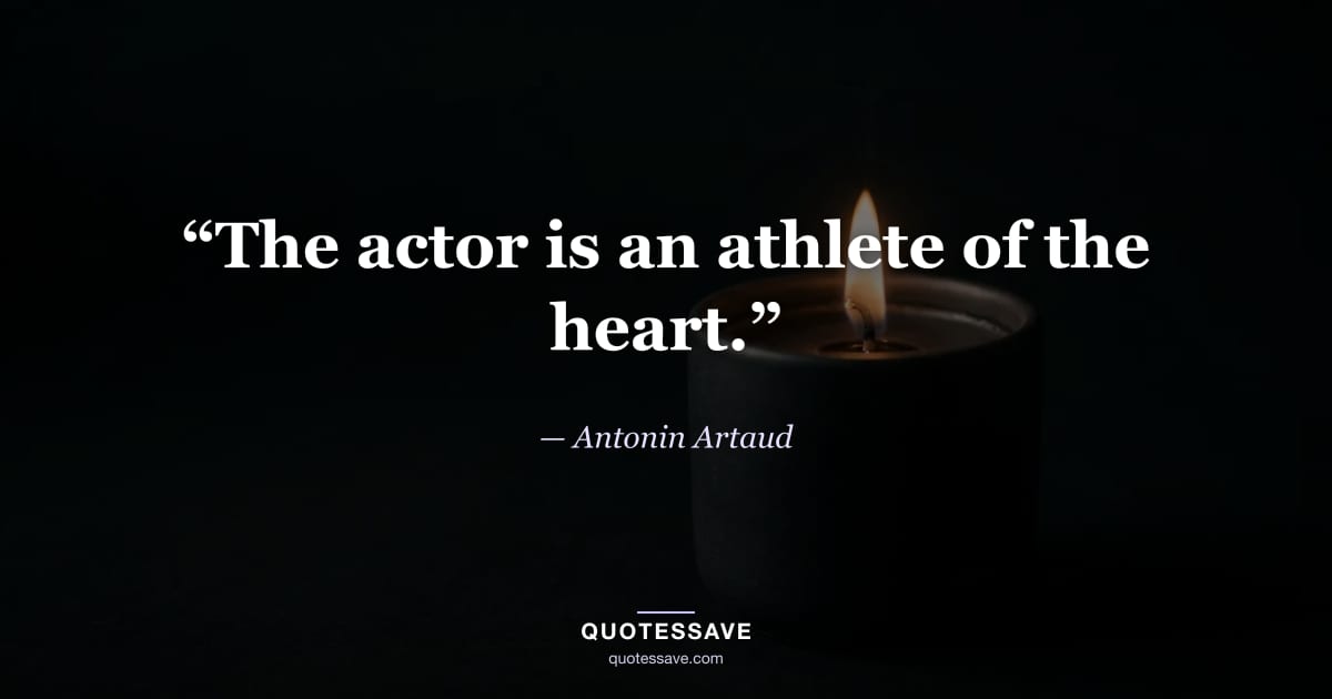 “The actor is an athlete of the heart.” — Antonin Artaud