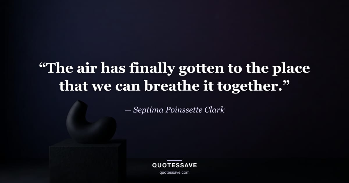 “The air has finally gotten to the place that we can breathe it together.” — Septima Poinssette Clark
