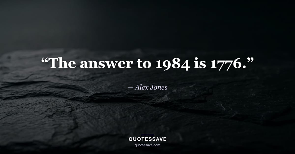 “The answer to 1984 is 1776.” — Alex Jones