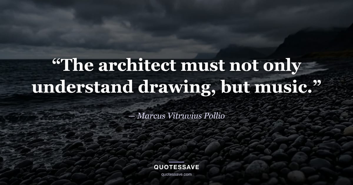 “The architect must not only understand drawing, but music.” — Marcus Vitruvius Pollio