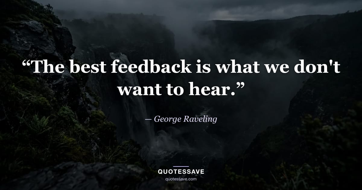 “The best feedback is what we don't want to hear.” — George Raveling