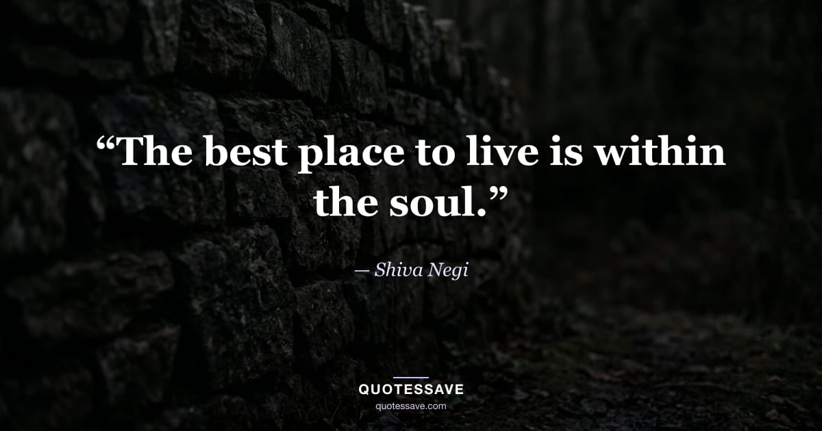“The best place to live is within the soul.” — Shiva Negi