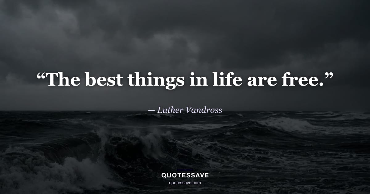 “The best things in life are free.” — Luther Vandross