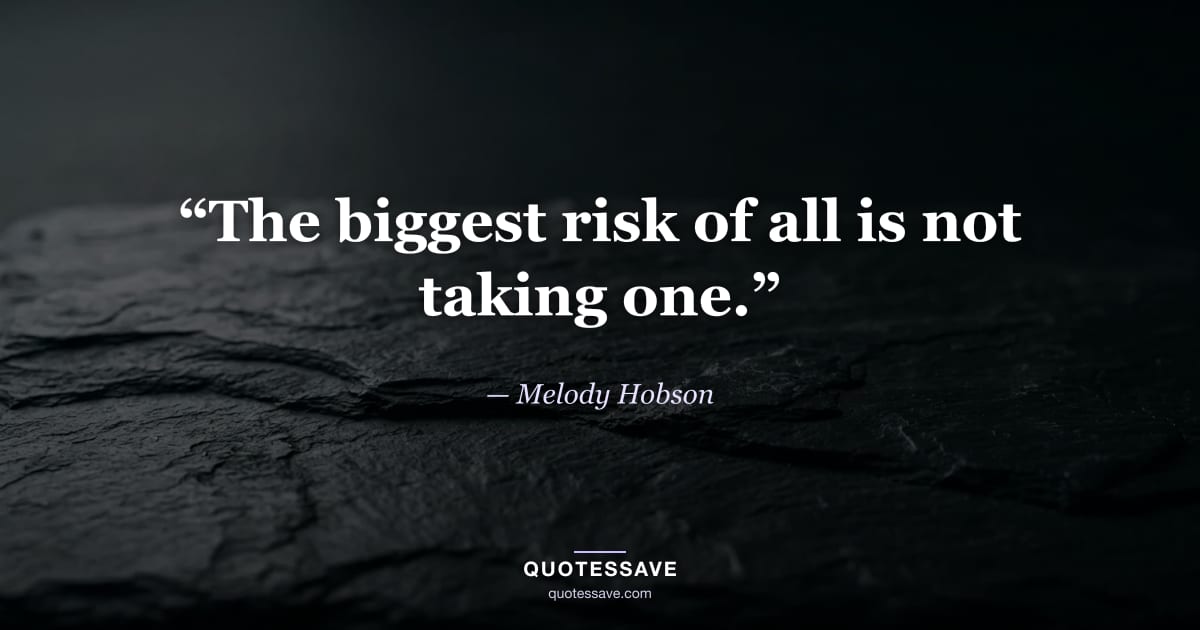 “The biggest risk of all is not taking one.” — Melody Hobson