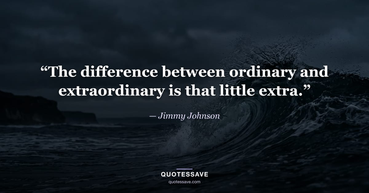 “The difference between ordinary and extraordinary is that little extra.” — Jimmy Johnson