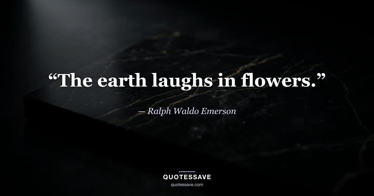 “The earth laughs in flowers.” — Ralph Waldo Emerson