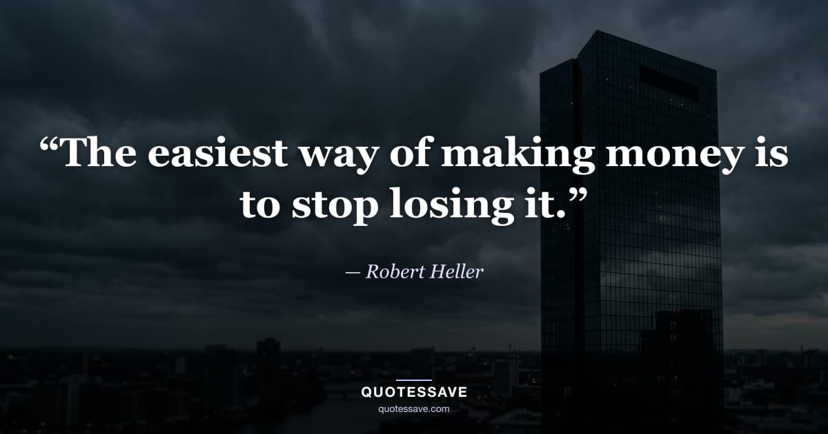 “The easiest way of making money is to stop losing it.” — Robert Heller