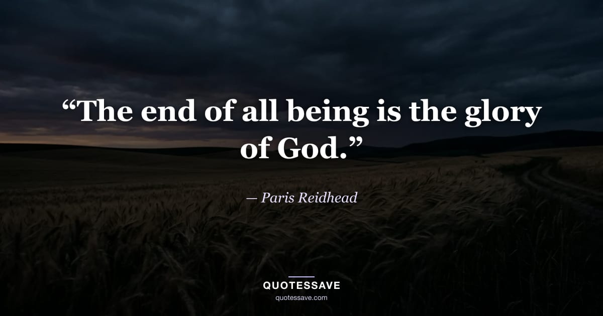 “The end of all being is the glory of God.” — Paris Reidhead