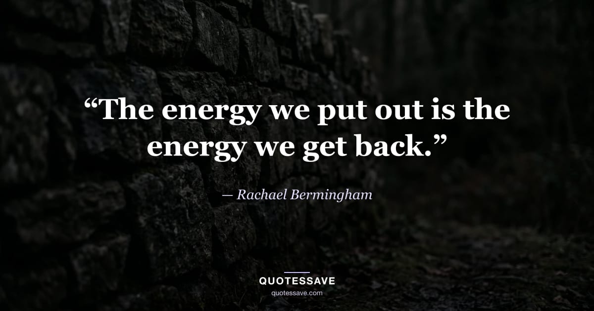 “The energy we put out is the energy we get back.” — Rachael Bermingham